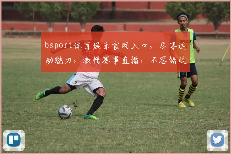 bsport体育娱乐官网入口，尽享运动魅力，激情赛事直播，不容错过，立即访问
