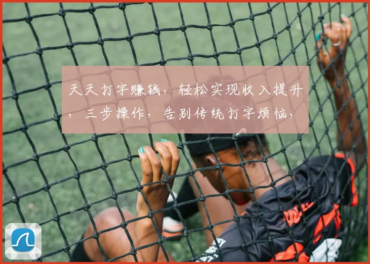 天天打字赚钱，轻松实现收入提升，三步操作，告别传统打字烦恼，高效赚钱利器